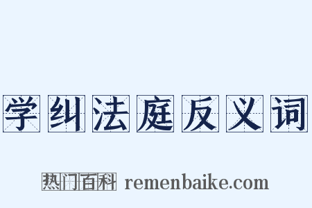 学纠法庭反义词是什么意思的图片